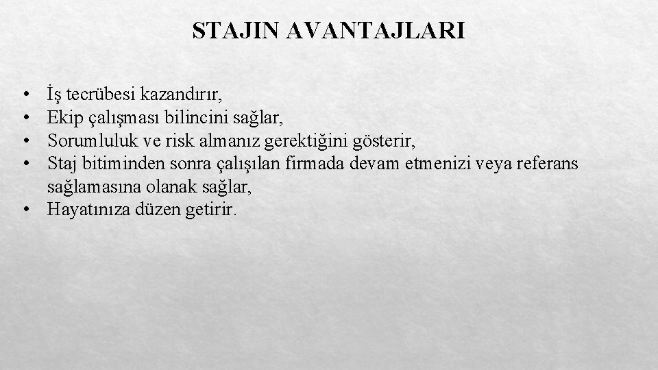 STAJIN AVANTAJLARI • • İş tecrübesi kazandırır, Ekip çalışması bilincini sağlar, Sorumluluk ve risk