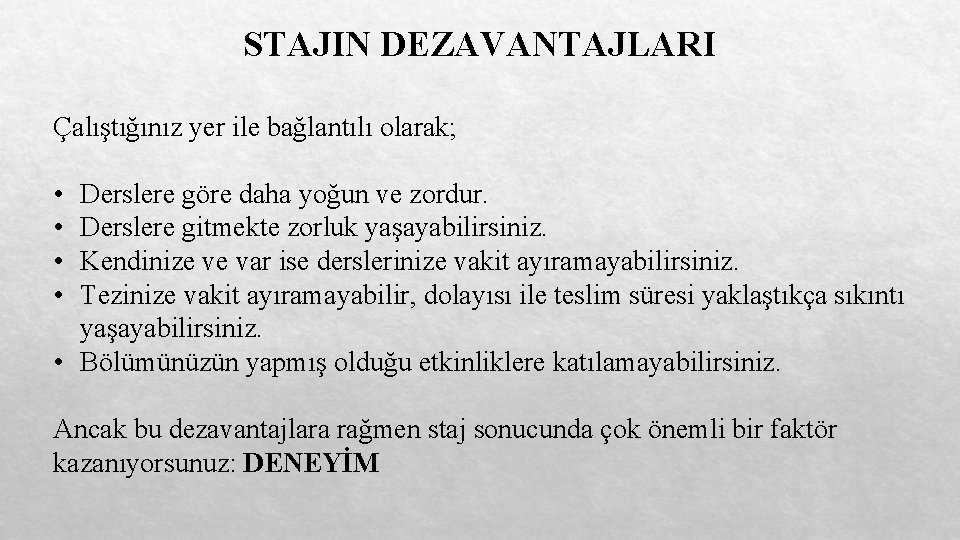 STAJIN DEZAVANTAJLARI Çalıştığınız yer ile bağlantılı olarak; • • Derslere göre daha yoğun ve