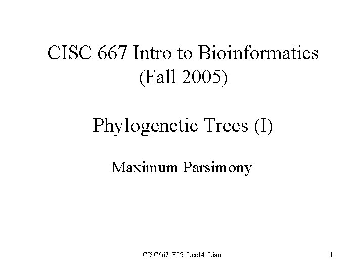 CISC 667 Intro to Bioinformatics (Fall 2005) Phylogenetic Trees (I) Maximum Parsimony CISC 667,
