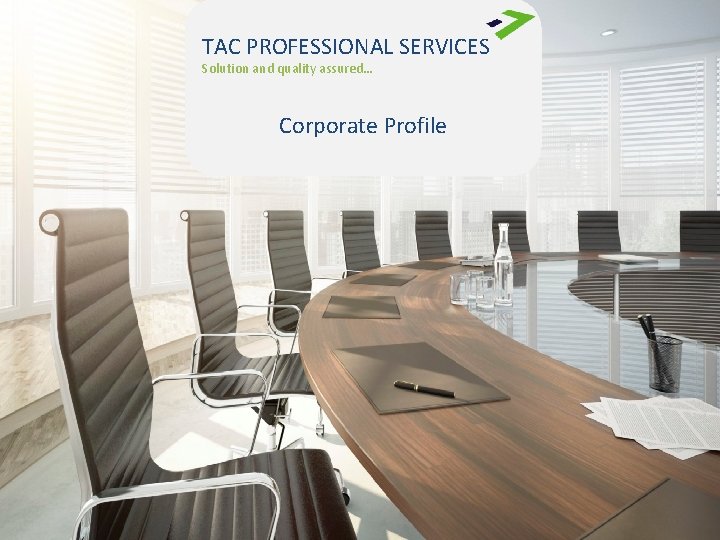 TAC PROFESSIONAL SERVICES Solution and quality assured… Corporate Profile TAC 