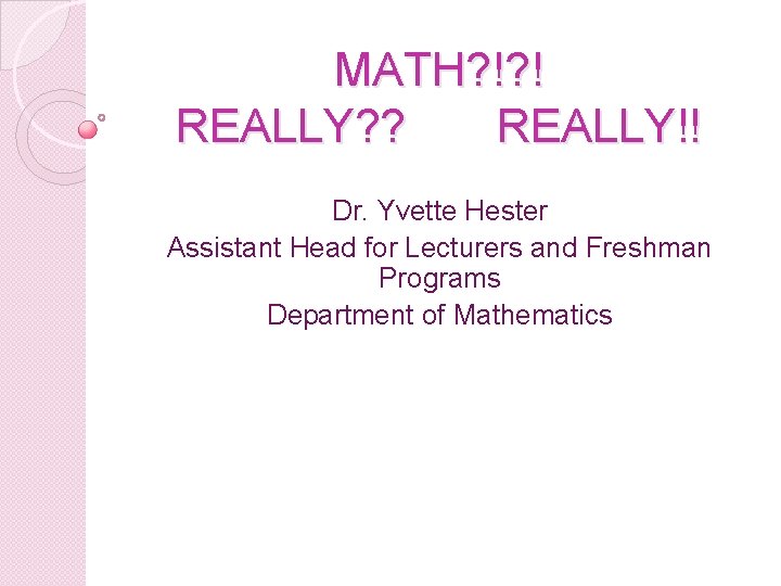 MATH? !? ! REALLY? ? REALLY!! Dr. Yvette Hester Assistant Head for Lecturers and