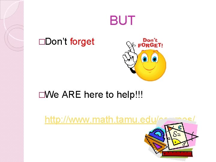 BUT �Don’t �We forget ARE here to help!!! http: //www. math. tamu. edu/courses/ 
