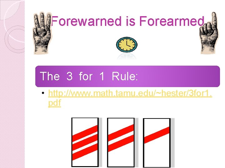 Forewarned is Forearmed The 3 for 1 Rule: • http: //www. math. tamu. edu/~hester/3