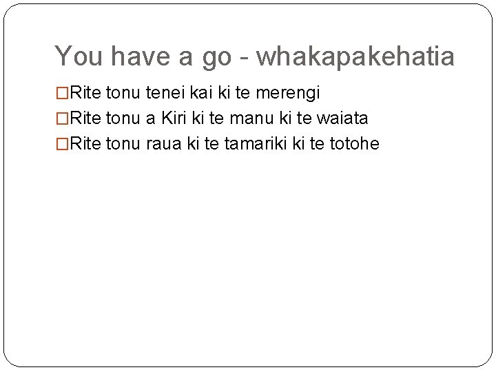 You have a go - whakapakehatia �Rite tonu tenei kai ki te merengi �Rite