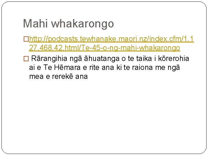 Mahi whakarongo �http: //podcasts. tewhanake. maori. nz/index. cfm/1, 1 27, 468, 42, html/Te-45 -o-ng-mahi-whakarongo