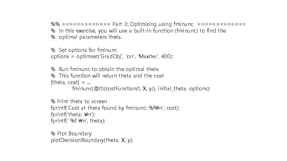 %% ======= Part 3: Optimizing using fminunc ======= % In this exercise, you will