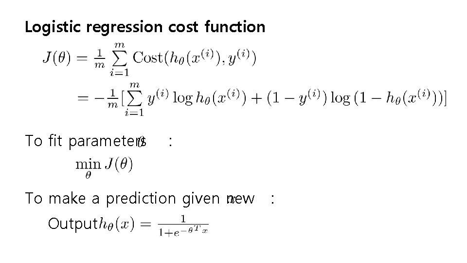Logistic regression cost function To fit parameters : To make a prediction given new