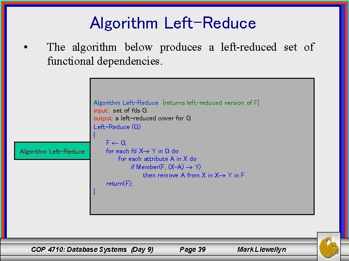 Algorithm Left-Reduce • The algorithm below produces a left-reduced set of functional dependencies. Algorithm