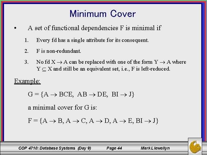 Minimum Cover • A set of functional dependencies F is minimal if 1. Every