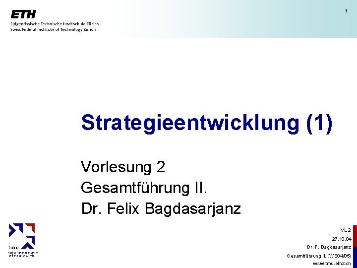 1 Strategieentwicklung (1) Vorlesung 2 Gesamtführung II. Dr. Felix Bagdasarjanz VL 2 27. 10.