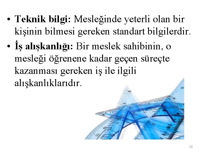  • Teknik bilgi: Mesleğinde yeterli olan bir kişinin bilmesi gereken standart bilgilerdir. •