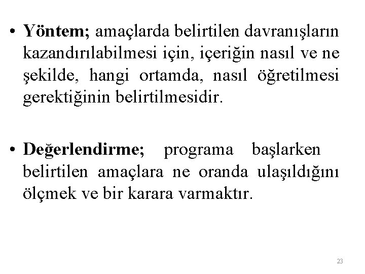  • Yöntem; amaçlarda belirtilen davranışların kazandırılabilmesi için, içeriğin nasıl ve ne şekilde, hangi