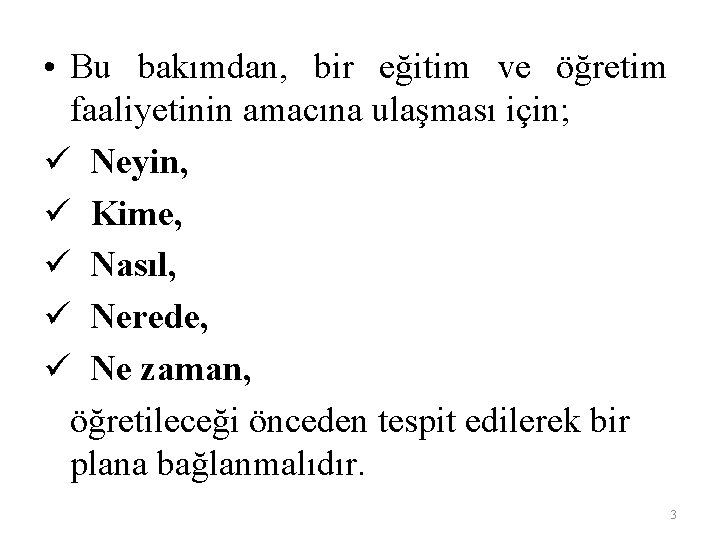  • Bu bakımdan, bir eğitim ve öğretim faaliyetinin amacına ulaşması için; ü Neyin,