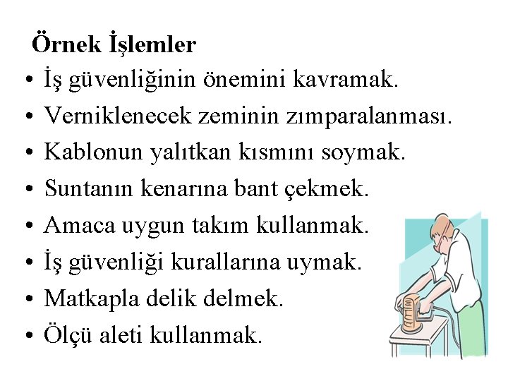 Örnek İşlemler • İş güvenliğinin önemini kavramak. • Verniklenecek zeminin zımparalanması. • Kablonun yalıtkan