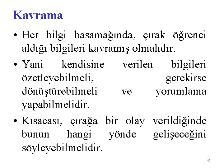 Kavrama • Her bilgi basamağında, çırak öğrenci aldığı bilgileri kavramış olmalıdır. • Yani kendisine