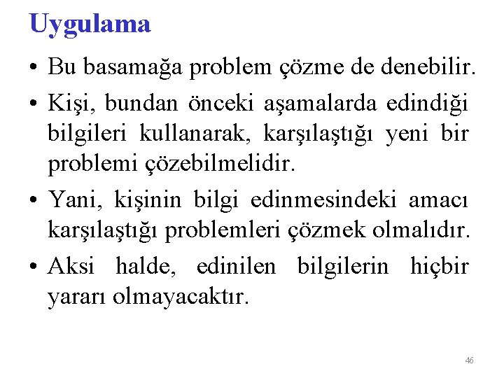 Uygulama • Bu basamağa problem çözme de denebilir. • Kişi, bundan önceki aşamalarda edindiği