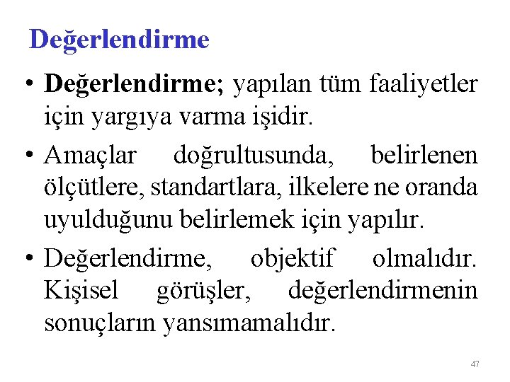 Değerlendirme • Değerlendirme; yapılan tüm faaliyetler için yargıya varma işidir. • Amaçlar doğrultusunda, belirlenen