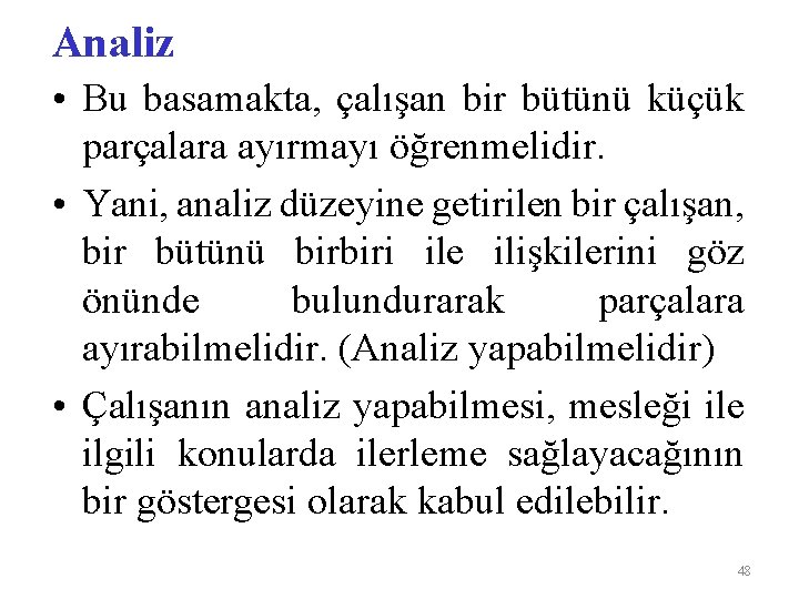 Analiz • Bu basamakta, çalışan bir bütünü küçük parçalara ayırmayı öğrenmelidir. • Yani, analiz