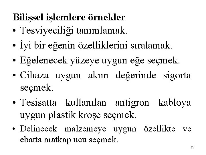 Bilişsel işlemlere örnekler • Tesviyeciliği tanımlamak. • İyi bir eğenin özelliklerini sıralamak. • Eğelenecek