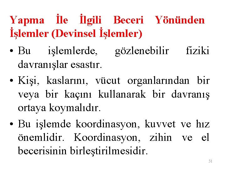 Yapma İle İlgili Beceri Yönünden İşlemler (Devinsel İşlemler) • Bu işlemlerde, gözlenebilir fiziki davranışlar