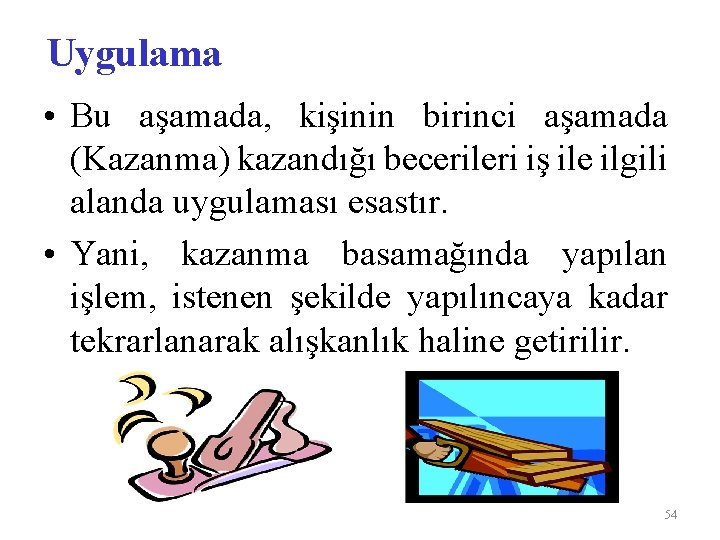 Uygulama • Bu aşamada, kişinin birinci aşamada (Kazanma) kazandığı becerileri iş ile ilgili alanda