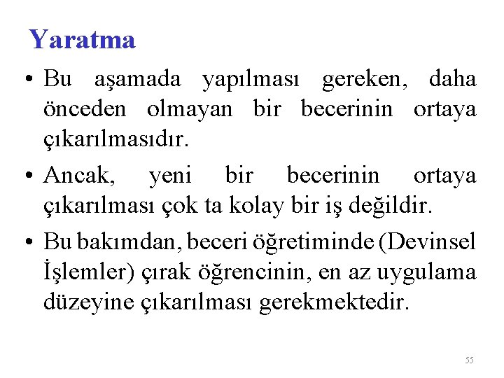 Yaratma • Bu aşamada yapılması gereken, daha önceden olmayan bir becerinin ortaya çıkarılmasıdır. •