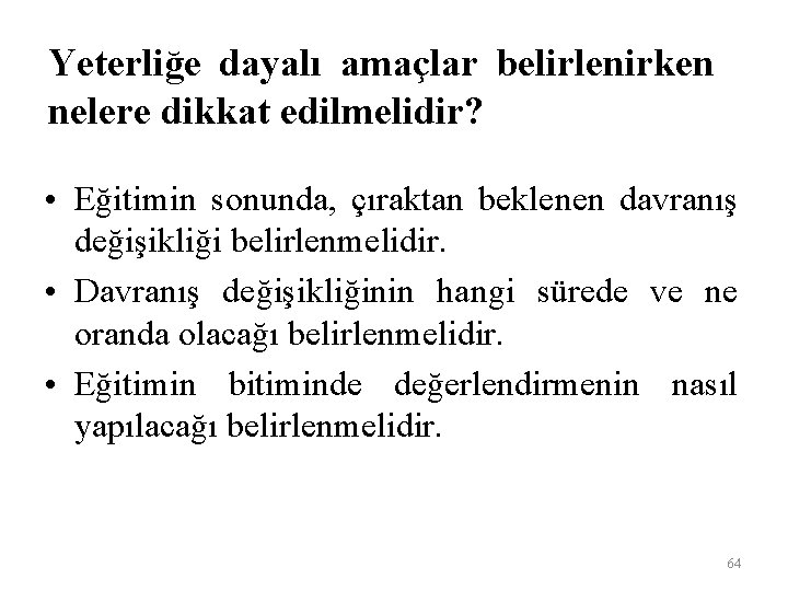 Yeterliğe dayalı amaçlar belirlenirken nelere dikkat edilmelidir? • Eğitimin sonunda, çıraktan beklenen davranış değişikliği