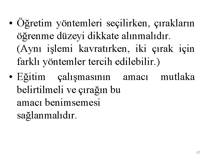  • Öğretim yöntemleri seçilirken, çırakların öğrenme düzeyi dikkate alınmalıdır. (Aynı işlemi kavratırken, iki