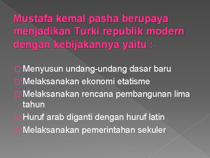 Mustafa kemal pasha berupaya menjadikan Turki republik modern dengan kebijakannya yaitu : � Menyusun