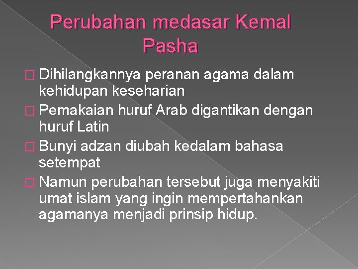 Perubahan medasar Kemal Pasha � Dihilangkannya peranan agama dalam kehidupan keseharian � Pemakaian huruf