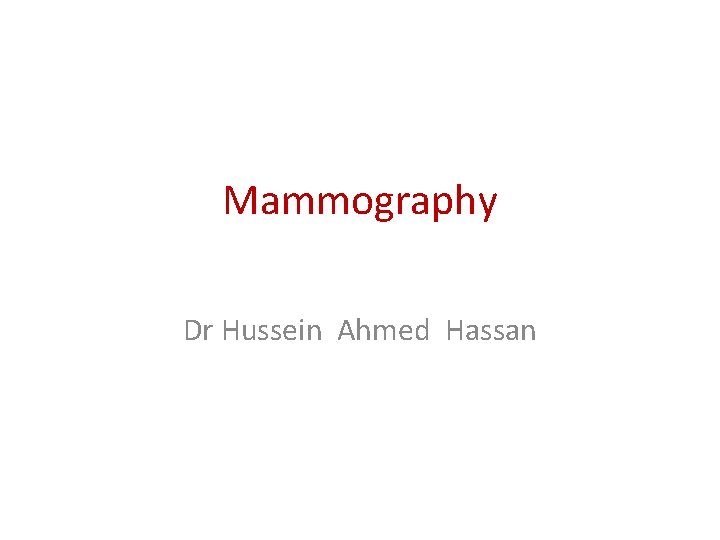 Mammography Dr Hussein Ahmed Hassan 