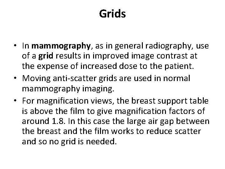 Grids • In mammography, as in general radiography, use of a grid results in