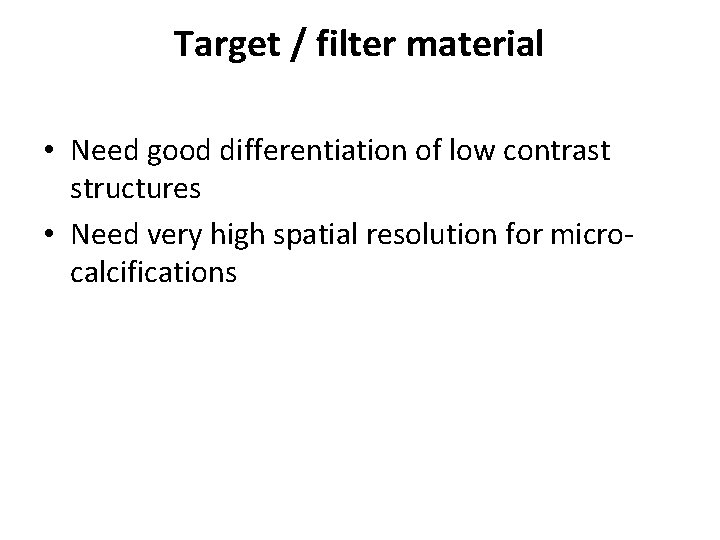 Target / filter material • Need good differentiation of low contrast structures • Need