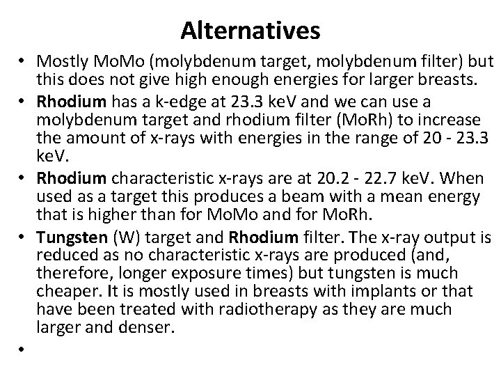 Alternatives • Mostly Mo. Mo (molybdenum target, molybdenum filter) but this does not give