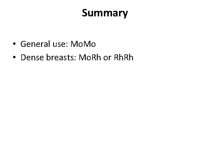 Summary • General use: Mo. Mo • Dense breasts: Mo. Rh or Rh. Rh