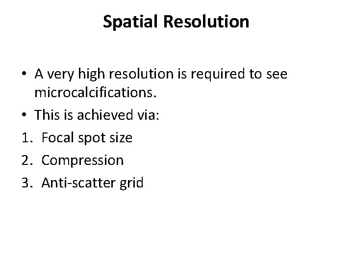 Spatial Resolution • A very high resolution is required to see microcalcifications. • This