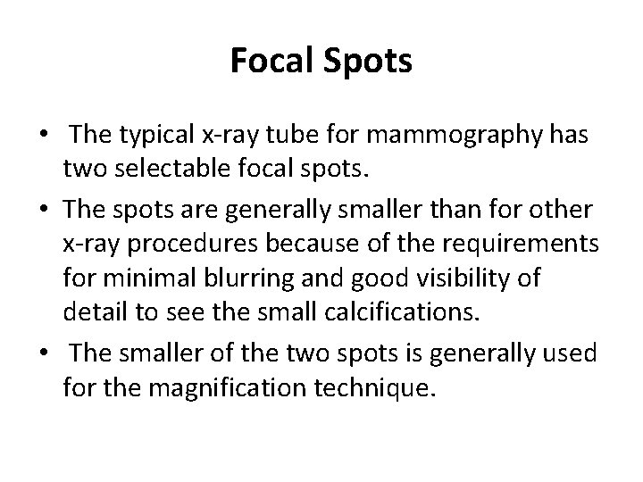 Focal Spots • The typical x-ray tube for mammography has two selectable focal spots.