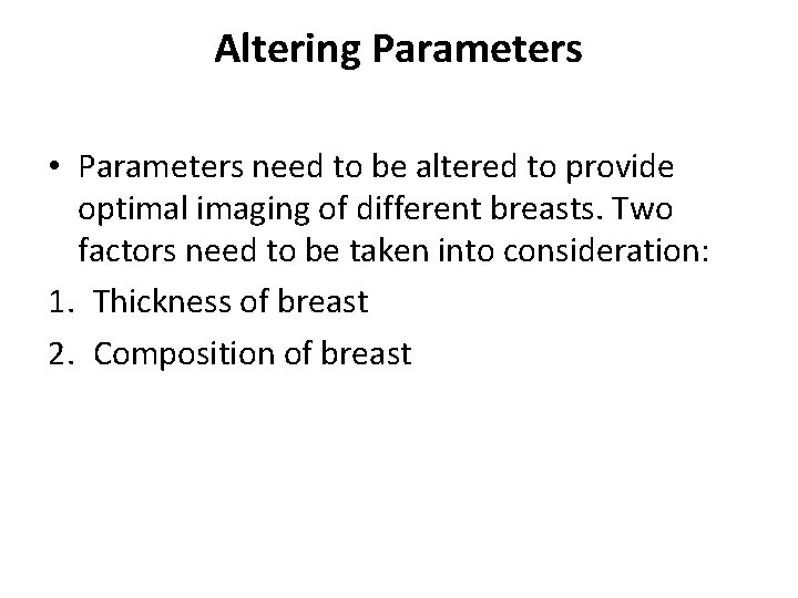 Altering Parameters • Parameters need to be altered to provide optimal imaging of different