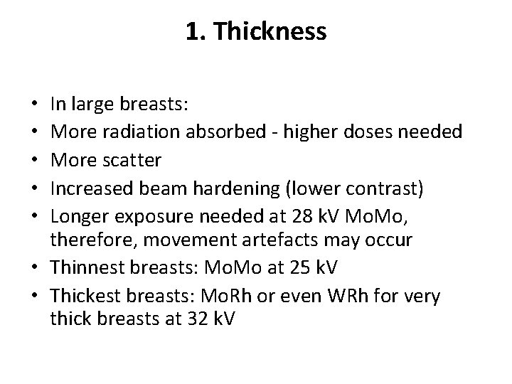 1. Thickness In large breasts: More radiation absorbed - higher doses needed More scatter