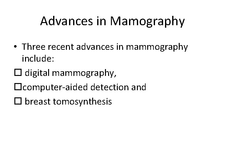 Advances in Mamography • Three recent advances in mammography include: o digital mammography, ocomputer-aided