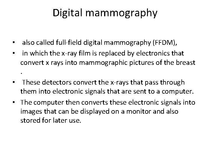 Digital mammography • also called full-field digital mammography (FFDM), • in which the x-ray