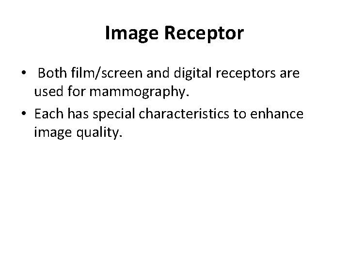 Image Receptor • Both film/screen and digital receptors are used for mammography. • Each