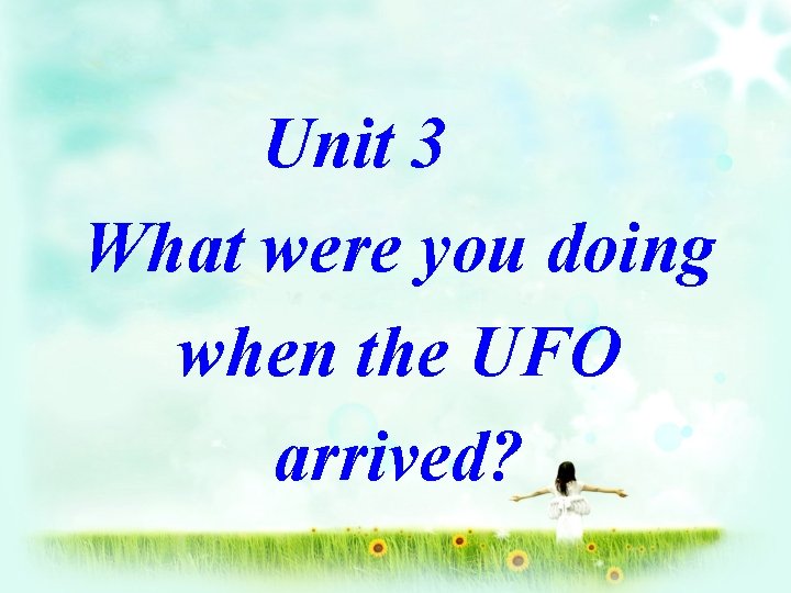 Unit 3 What were you doing when the UFO arrived? 