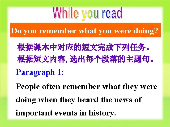 Do you remember what you were doing? 根据课本中对应的短文完成下列任务。 根据短文内容, 选出每个段落的主题句。 Paragraph 1: People often