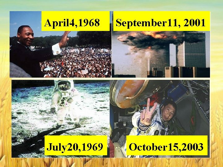 April 4, 1968 July 20, 1969 September 11, 2001 October 15, 2003 