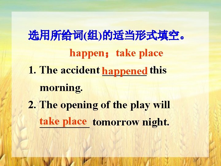 选用所给词(组)的适当形式填空。 happen；take place 1. The accident happened ____ this morning. 2. The opening of