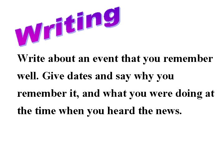Write about an event that you remember well. Give dates and say why you