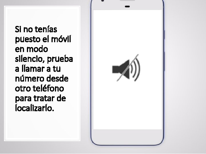 Si no tenías puesto el móvil en modo silencio, prueba a llamar a tu