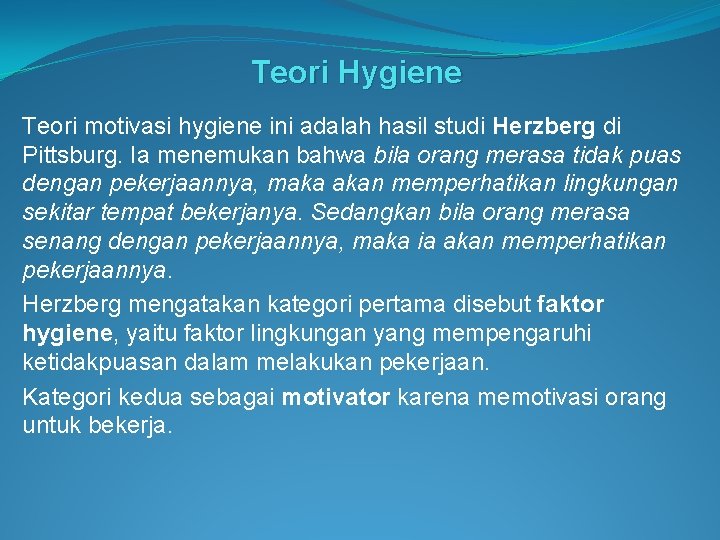 Teori Hygiene Teori motivasi hygiene ini adalah hasil studi Herzberg di Pittsburg. Ia menemukan