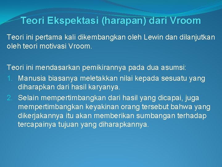 Teori Ekspektasi (harapan) dari Vroom Teori ini pertama kali dikembangkan oleh Lewin dan dilanjutkan